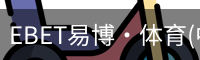 EBET易博·体育(中国)官方网站